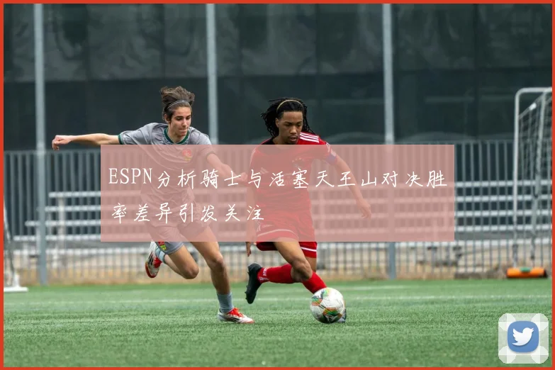 ESPN分析骑士与活塞天王山对决胜率差异引发关注